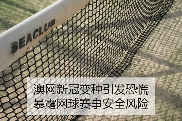 澳网新冠变种引发恐慌 暴露网球赛事安全风险（feifansports）